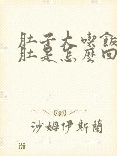 肚子大吃饭就胀肚是怎么回事