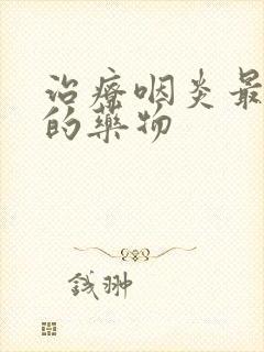 治疗咽炎最有效的药物