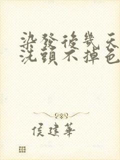 染发后几天可以洗头不掉色