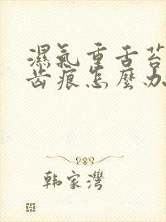 湿气重舌苔厚有齿痕怎么办