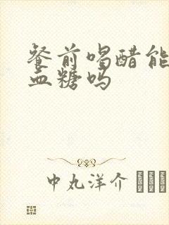 餐前喝醋能降低血糖吗