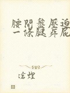 腰间盘压迫神经一条腿疼屁股疼怎么办