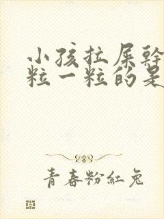 小孩拉屎干硬一粒一粒的是怎么回事