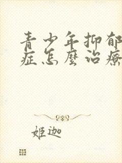 青少年抑郁焦虑症怎么治疗