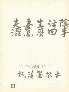 夫妻生活阴道干涩怎么回事