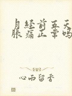 月经前五天乳房胀痛正常吗