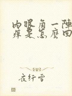 内眼角一阵一阵痒是怎么回事