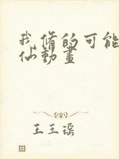 我修的可能是假仙动画