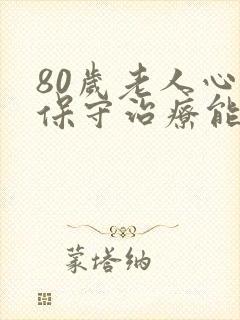 80岁老人心梗保守治疗能活多久封面