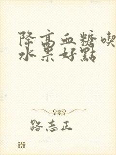 降高血糖吃什么水果好点