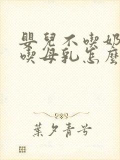 婴儿不吃奶粉只吃母乳怎么办