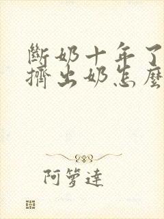 断奶十年了还能挤出奶怎么办封面