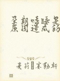 孕期嗜睡是什么原因造成的