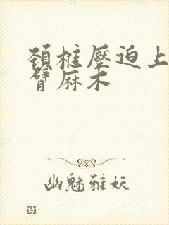 颈椎压迫上部手臂麻木