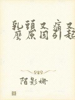 乳头又痛又痒什么原因引起的封面