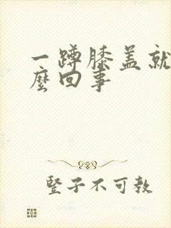 一蹲膝盖就疼怎么回事