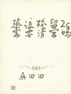 药流残留2cm需要清宫吗