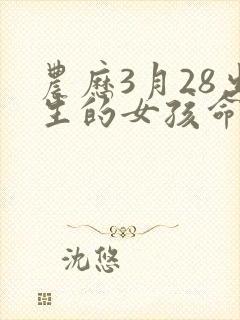 农历3月28出生的女孩命运