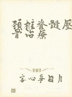 颈椎脊髓压迫正骨治疗