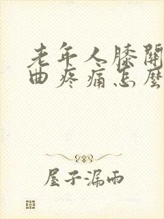 老年人膝关节弯曲疼痛怎么治封面