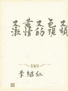 又黄又色又爽又激情的视频