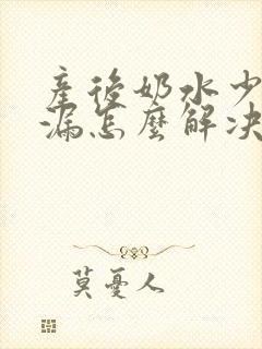 产后奶水少还奶漏怎么解决