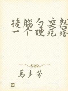 后脑勺突然出现一个硬疙瘩