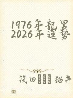 1976年龙男2026年运势完整版免费