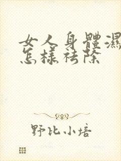 女人身体湿气重怎样祛除