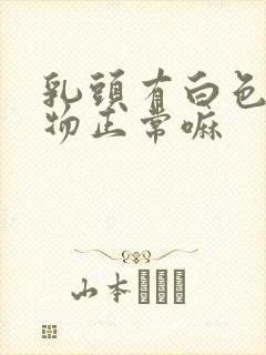 乳头有白色分泌物正常嘛封面