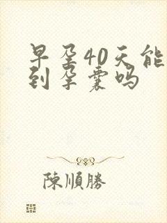 早孕40天能看到孕囊吗