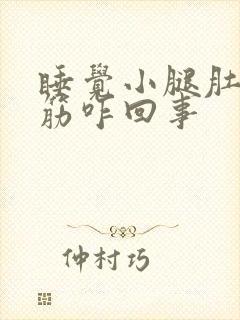 睡觉小腿肚子抽筋咋回事