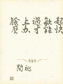 脸上过敏起痘怎么办才能快速消除