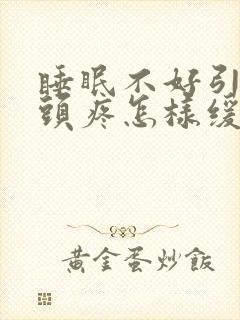 睡眠不好引发的头疼怎样缓解