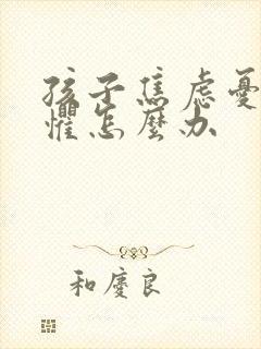 孩子焦虑忧郁恐惧怎么办