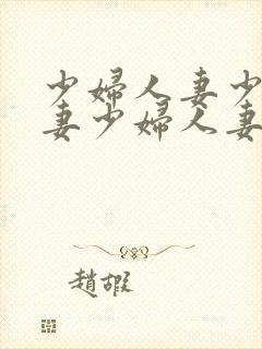 少妇人妻少妇人妻少妇人妻