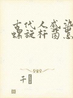 古代人感染幽门螺旋杆菌怎么办