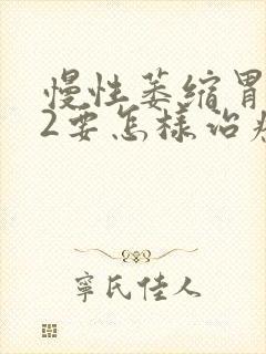 慢性萎缩胃炎c2要怎样治疗封面