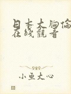 日本大胸伦理片在线观看