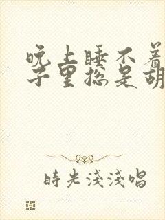 晚上睡不着觉脑子里总是胡思乱想