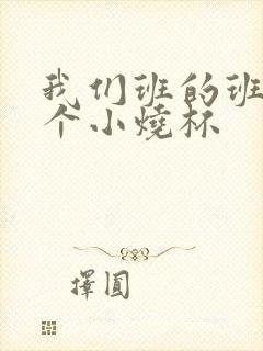 我们班的班花是个小烧杯