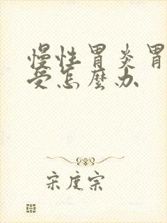 慢性胃炎胃胀难受怎么办