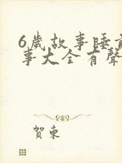 6岁故事睡前故事大全有声