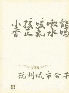 小孩咳嗽能喝藿香正气水吗