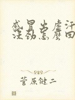 感冒出虚汗浑身没劲怎么回事