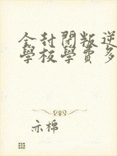 全封闭叛逆孩子学校学费多少