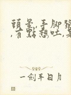 头晕,手脚发麻,有点想吐,是怎么回事