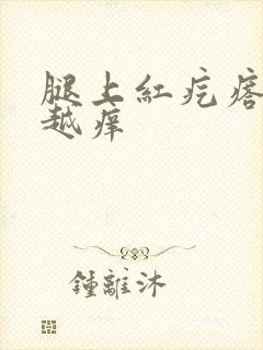 腿上红疙瘩越抓越痒