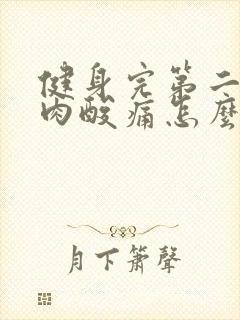 健身完第二天肌肉酸痛怎么办