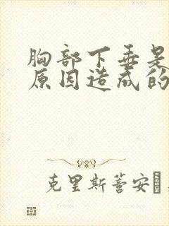 胸部下垂是什么原因造成的